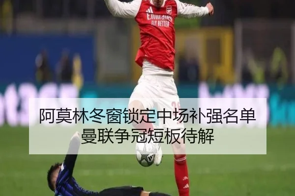 阿莫林冬窗锁定中场补强名单 曼联争冠短板待解 | betway